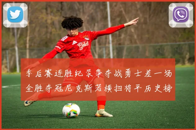 季后赛连胜纪录争夺战勇士差一场全胜夺冠尼克斯若横扫将平历史榜首